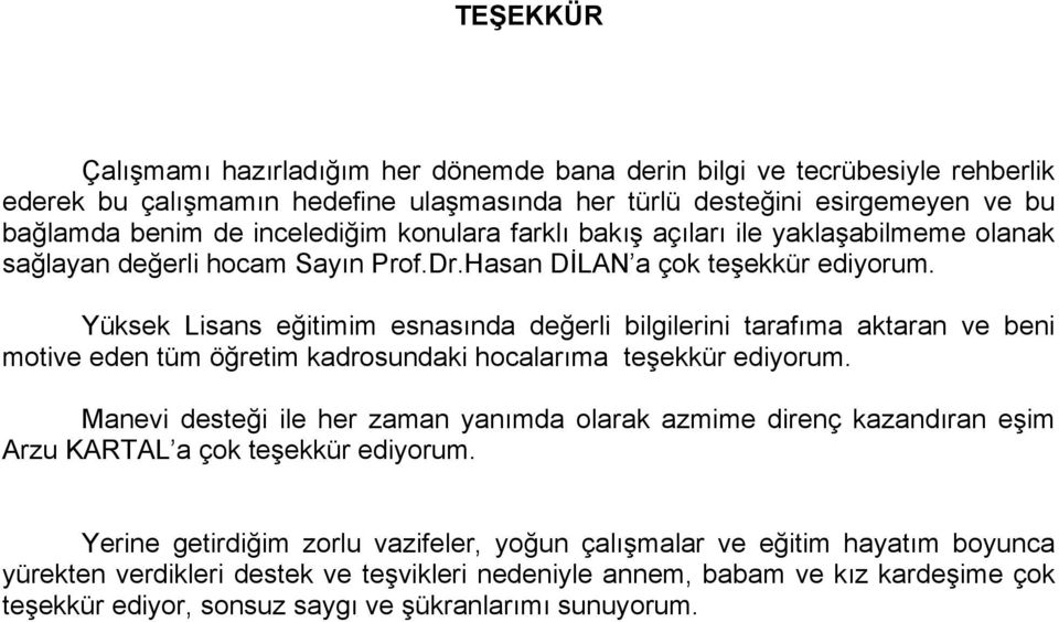 Yüksek Lisans eğitimim esnasında değerli bilgilerini tarafıma aktaran ve beni motive eden tüm öğretim kadrosundaki hocalarıma teşekkür ediyorum.