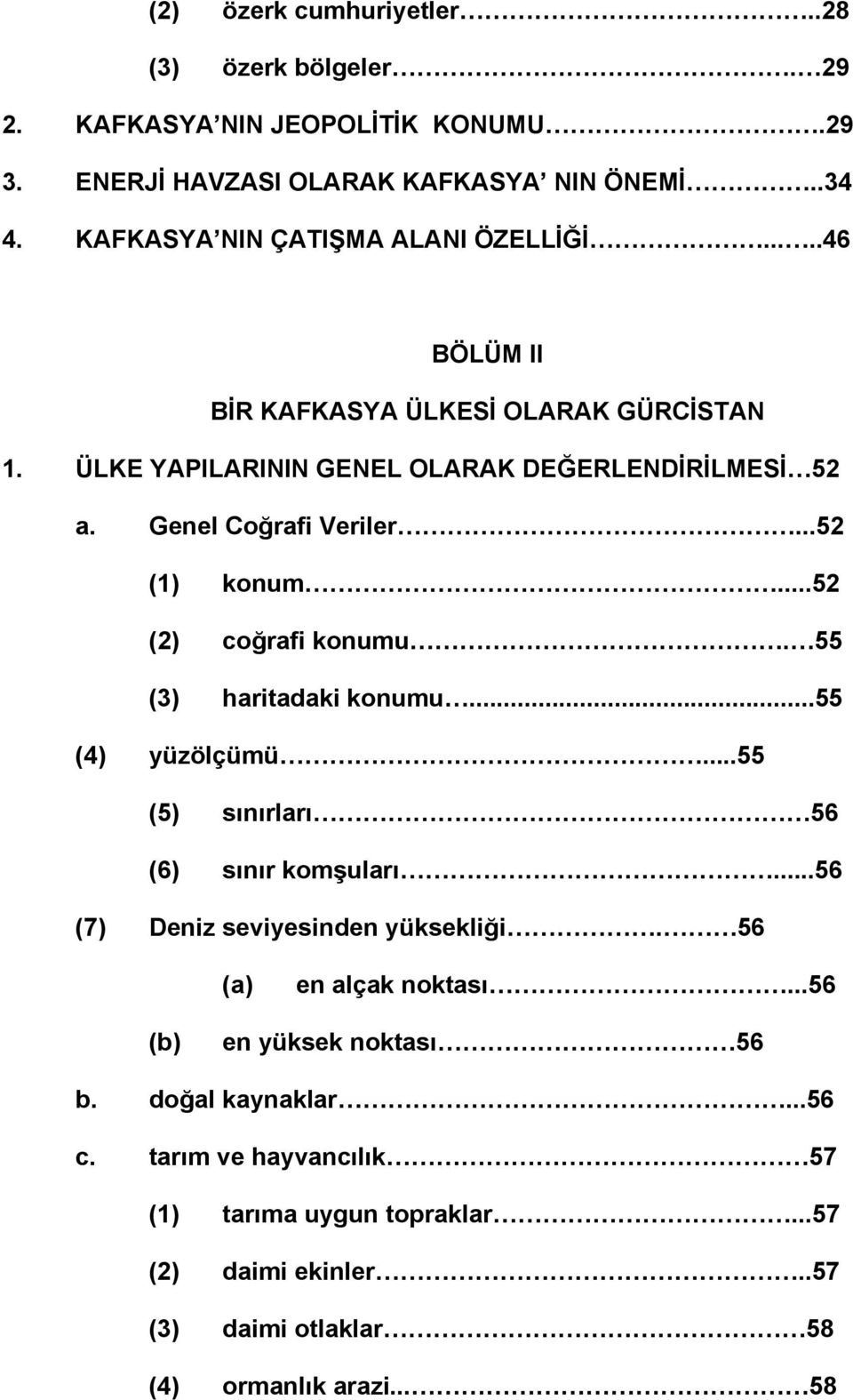 ..52 (1) konum...52 (2) coğrafi konumu. 55 (3) haritadaki konumu...55 (4) yüzölçümü...55 (5) sınırları 56 (6) sınır komşuları...56 (7) Deniz seviyesinden yüksekliği.