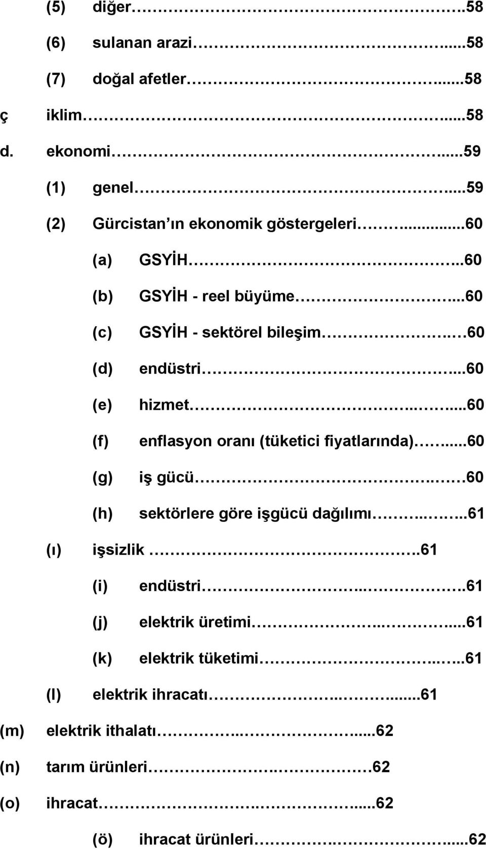 ....60 enflasyon oranı (tüketici fiyatlarında)...60 iş gücü. 60 sektörlere göre işgücü dağılımı....61 (ı) işsizlik.61 (i) (j) (k) endüstri.