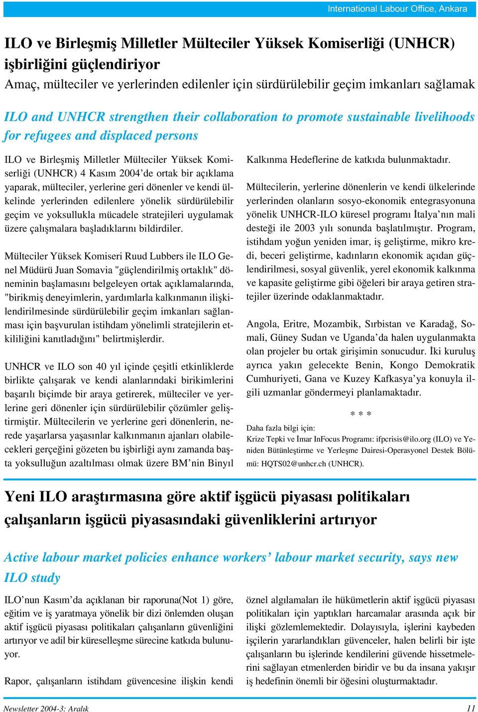 4 Kas m 2004 de ortak bir aç klama yaparak, mülteciler, yerlerine geri dönenler ve kendi ülkelinde yerlerinden edilenlere yönelik sürdürülebilir geçim ve yoksullukla mücadele stratejileri uygulamak