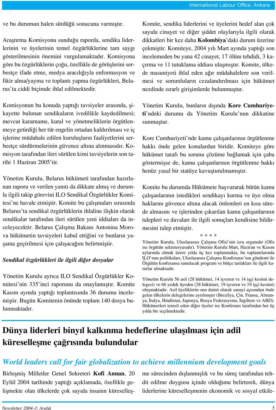 Komisyona göre bu özgürlüklerin ço u, özellikle de görüfllerini serbestçe ifade etme, medya arac l yla enformasyon ve fikir alma/yayma ve toplant yapma özgürlükleri, Belarus ta ciddi biçimde ihlal