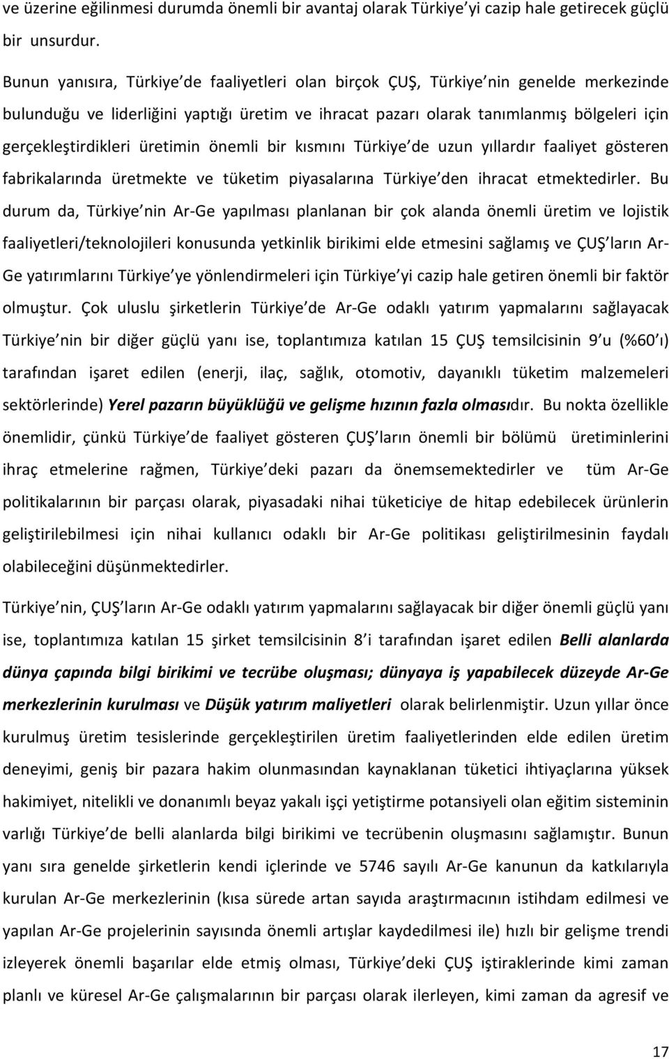 üretimin önemli bir kısmını Türkiye de uzun yıllardır faaliyet gösteren fabrikalarında üretmekte ve tüketim piyasalarına Türkiye den ihracat etmektedirler.