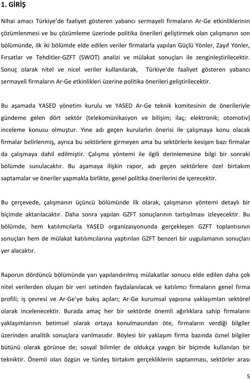 Sonuç olarak nitel ve nicel veriler kullanılarak, Türkiye de faaliyet gösteren yabancı sermayeli firmaların Ar-Ge etkinlikleri üzerine politika önerileri geliştirilecektir.