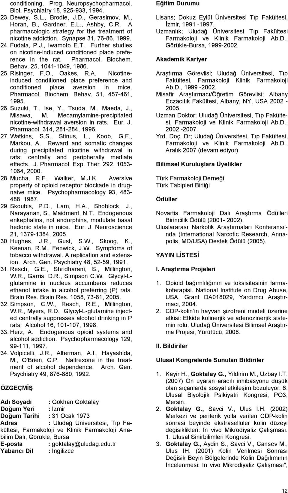 Pharmacol. Biochem. Behav. 25, 1041-1049, 1986. 25. Risinger, F.O., Oakes, R.A. Nicotineinduced conditioned place preference and conditioned place aversion in mice. Pharmacol. Biochem. Behav. 51, 457-461, 1995.