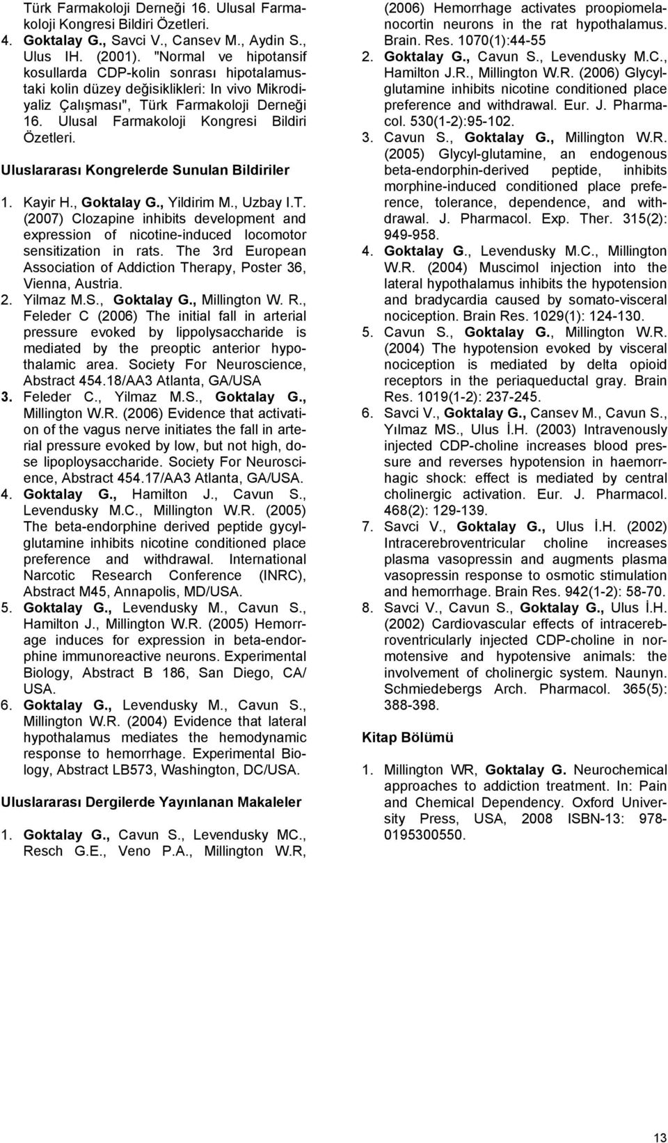 Ulusal Farmakoloji Kongresi Bildiri Özetleri. Uluslararası Kongrelerde Sunulan Bildiriler 1. Kayir H., Goktalay G., Yildirim M., Uzbay I.T.