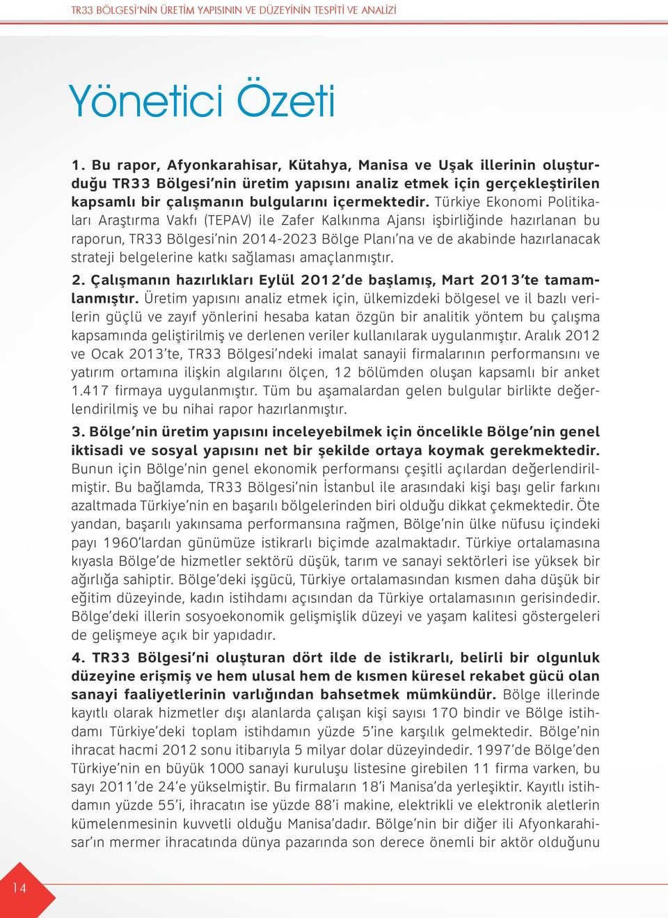 Türkiye Ekonomi Politikaları Araştırma Vakfı (TEPAV) ile Zafer Kalkınma Ajansı işbirliğinde hazırlanan bu raporun, TR33 Bölgesi nin 2014-2023 Bölge Planı na ve de akabinde hazırlanacak strateji