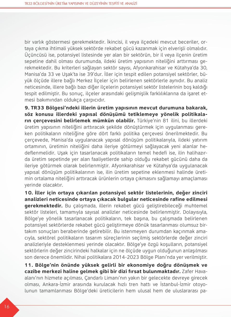 Üçüncüsü ise, potansiyel listesinde yer alan bir sektörün, bir il veya ilçenin üretim sepetine dahil olması durumunda, ildeki üretim yapısının niteliğini arttırması gerekmektedir.