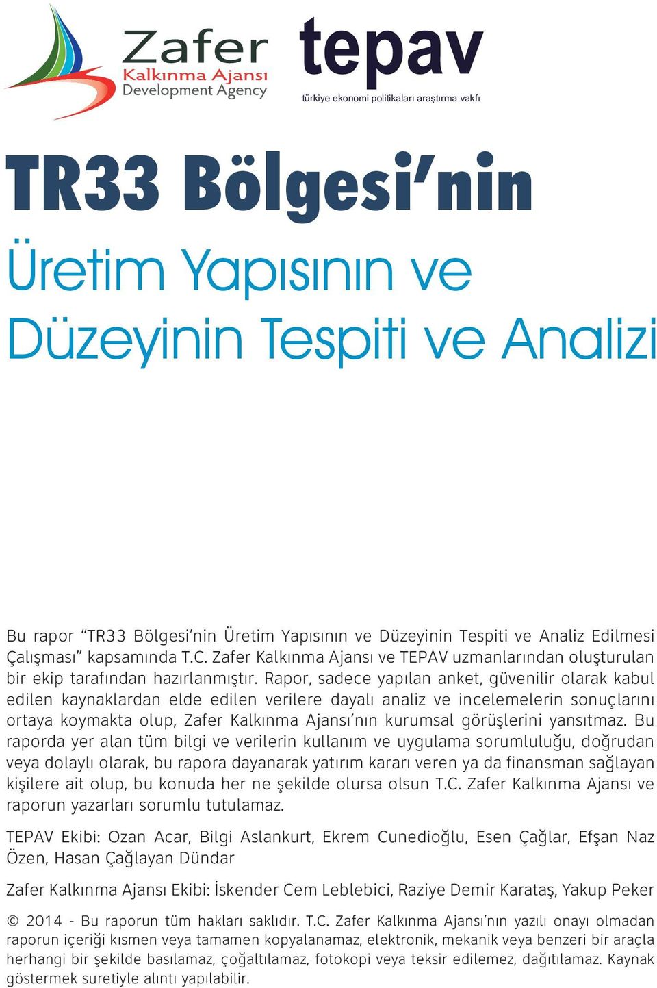 Rapor, sadece yapılan anket, güvenilir olarak kabul edilen kaynaklardan elde edilen verilere dayalı analiz ve incelemelerin sonuçlarını ortaya koymakta olup, Zafer Kalkınma Ajansı nın kurumsal