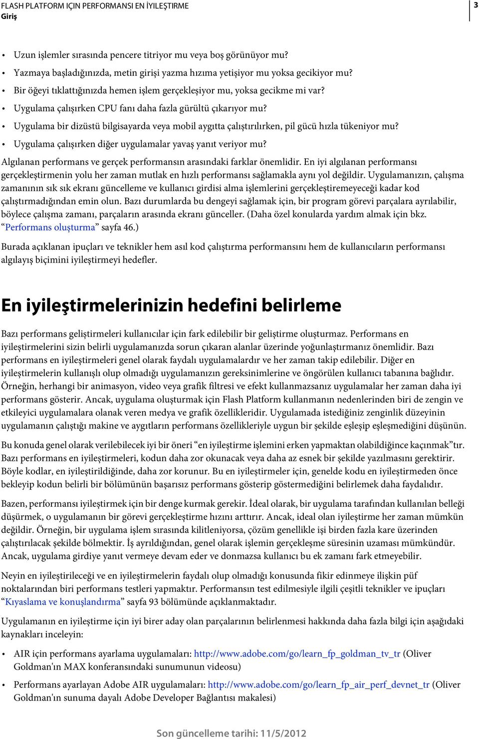 Uygulama bir dizüstü bilgisayarda veya mobil aygıtta çalıştırılırken, pil gücü hızla tükeniyor mu? Uygulama çalışırken diğer uygulamalar yavaş yanıt veriyor mu?