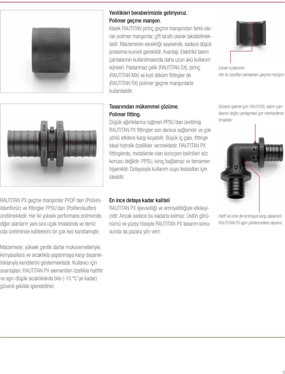 Paslanmaz çelik (RAUTITAN SX), pirinç (RAUTITAN MX) ve kızıl döküm fittingler de (RAUTITAN RX) polimer geçme manşonlarla kullanılabilir.
