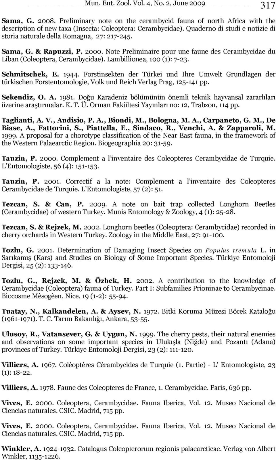 Lambillionea, 100 (1): 7-23. Schmitschek, E. 1944. Forstinsekten der Türkei und Ihre Umwelt Grundlagen der türkischen Forstentomologie, Volk und Reich Verlag Prag, 125-141 pp. Sekendiz, O. A. 1981.