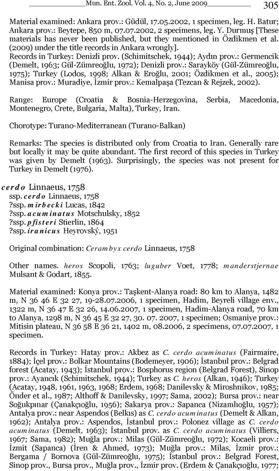 (Schimitschek, 1944); Aydın prov.: Germencik (Demelt, 1963; Gül-Zümreoğlu, 1972); Denizli prov.: Sarayköy (Gül-Zümreoğlu, 1975); Turkey (Lodos, 1998; Alkan & Eroğlu, 2001; Özdikmen et al.