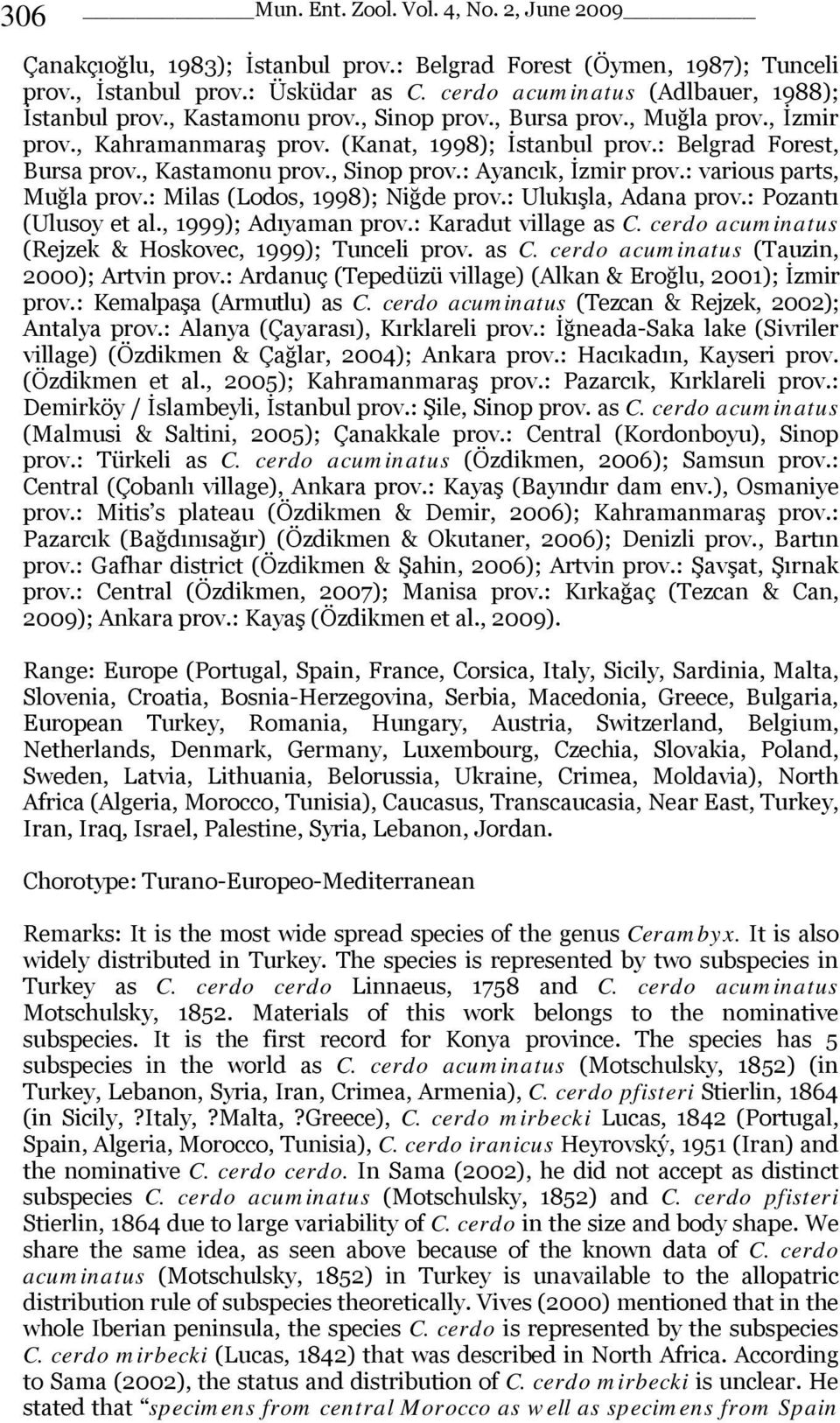 , Kastamonu prov., Sinop prov.: Ayancık, İzmir prov.: various parts, Muğla prov.: Milas (Lodos, 1998); Niğde prov.: Ulukışla, Adana prov.: Pozantı (Ulusoy et al., 1999); Adıyaman prov.