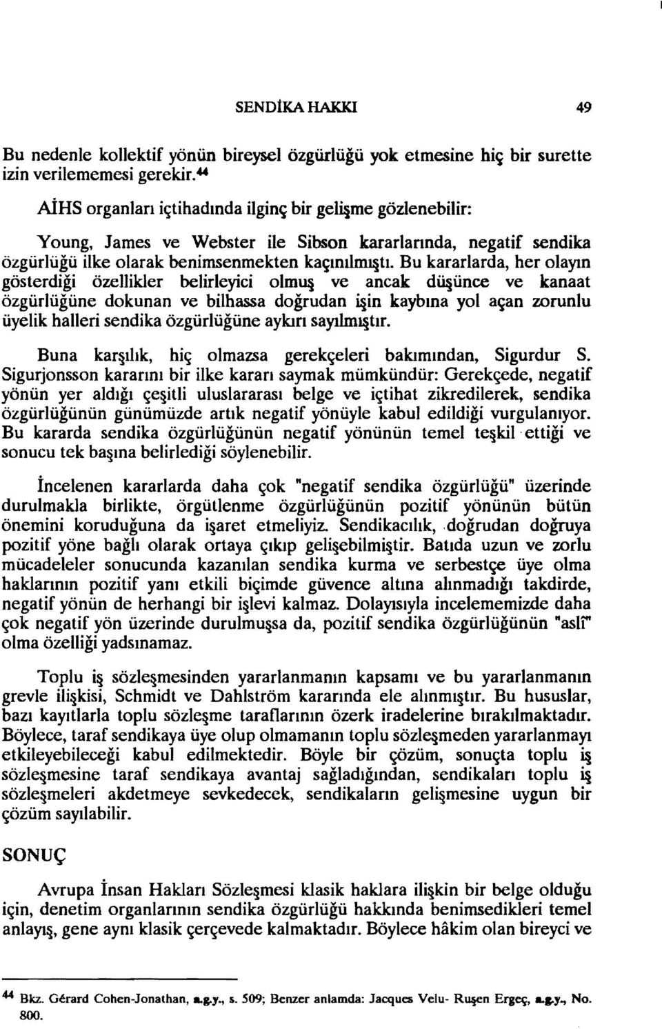 Bu kararlarda, her olayın gösterdiği özellikler belirleyici olmu ve ancak dü ünce ve kanaat özgürlüğüne dokunan ve bilhassa doğrudan İ in kaybına yol açan zorunlu üyelik halleri sendika özgürlüğüne