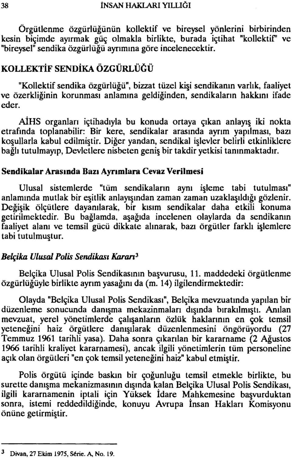 KOLLEKTİF SENDİKA ÖZGÜRLÜGÜ "Kollektif sendika özgürlüğü", bizzat tüzel ki i sendikanın varlık, faaliyet ve özerkliğinin korunması anlamına geldiğinden, sendikaların hakkını ifade eder.