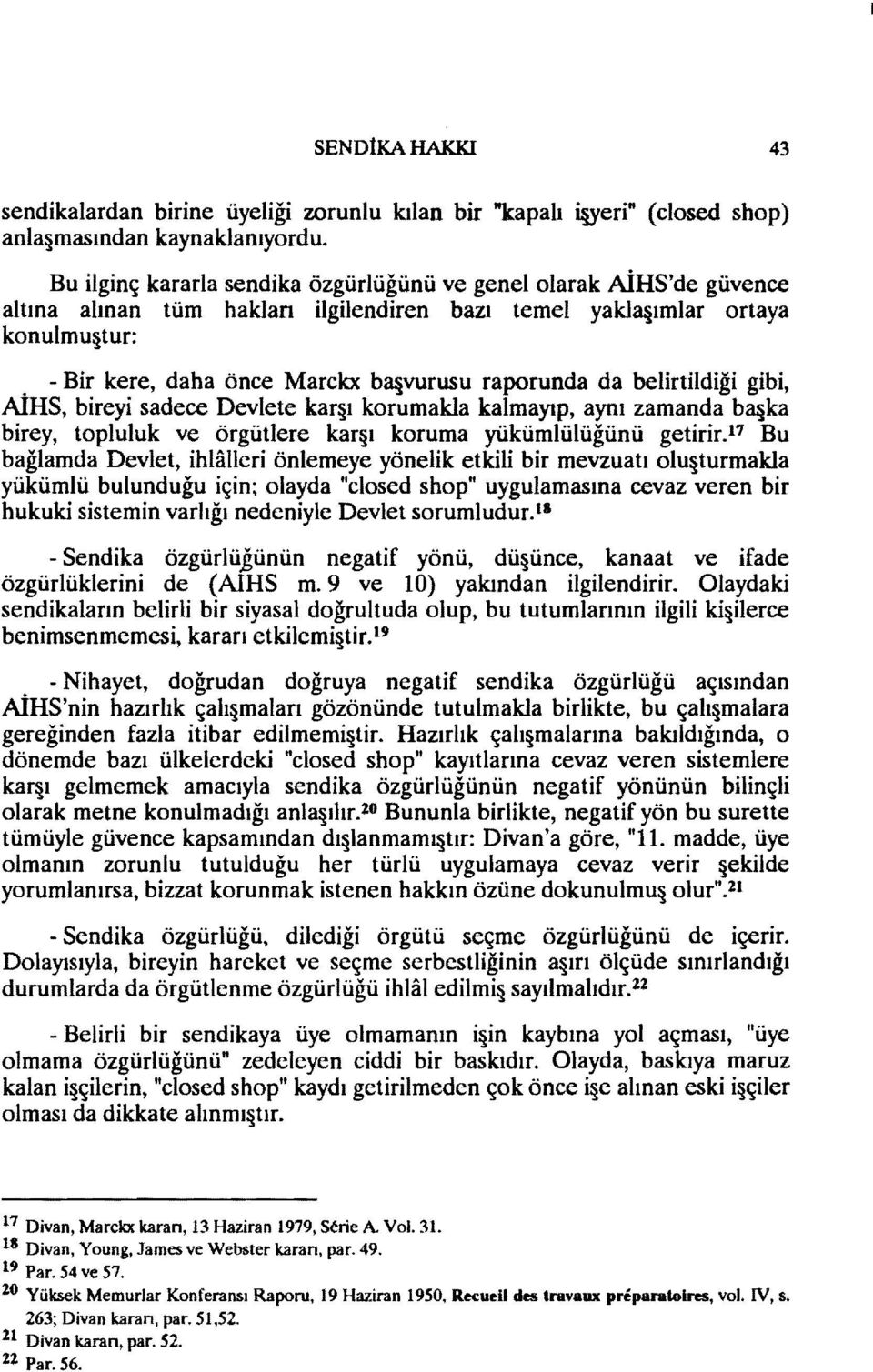 - Bir kere, daha önce Marckx bcl vurusu raporunda da belirtildiği gibi, AIHS, bireyi sadece Devlete kar ı korumakla kalmayıp, aynı zamanda bcl ka birey, topluluk ve örgütlere kar ı koruma