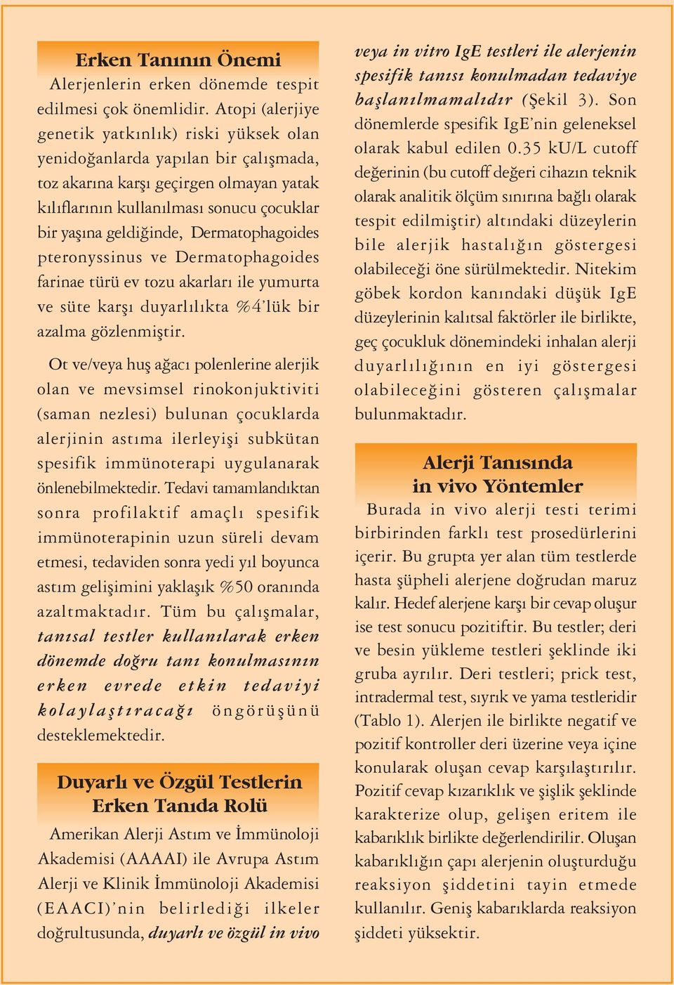 Dermatophagoides pteronyssinus ve Dermatophagoides farinae türü ev tozu akarlar ile yumurta ve süte karfl duyarl l kta %4 lük bir azalma gözlenmifltir.