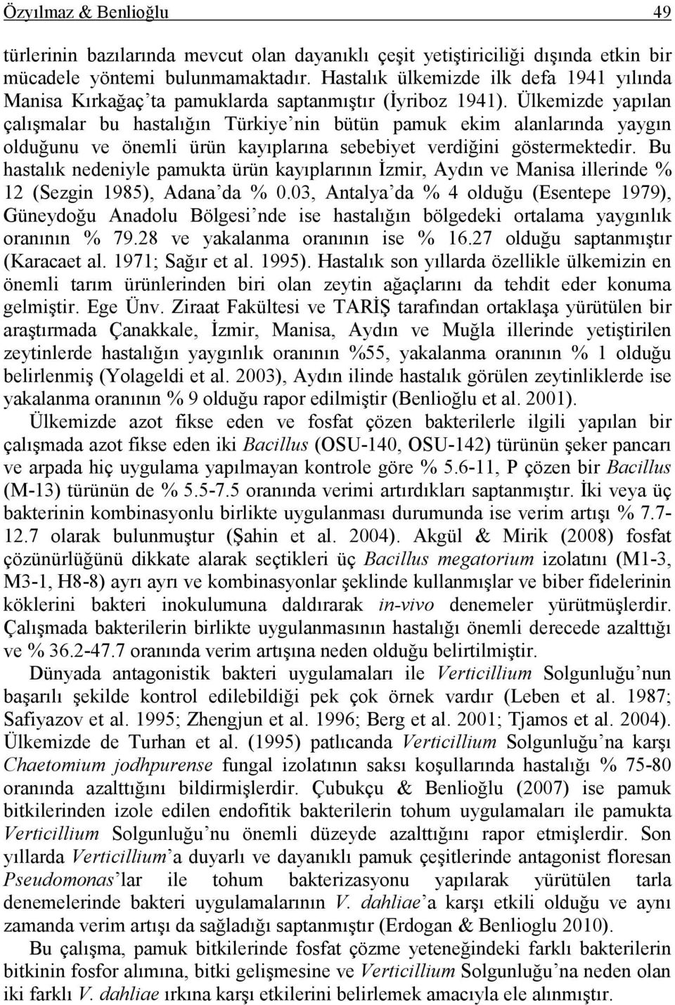 Ülkemizde yapılan çalışmalar bu hastalığın Türkiye nin bütün pamuk ekim alanlarında yaygın olduğunu ve önemli ürün kayıplarına sebebiyet verdiğini göstermektedir.