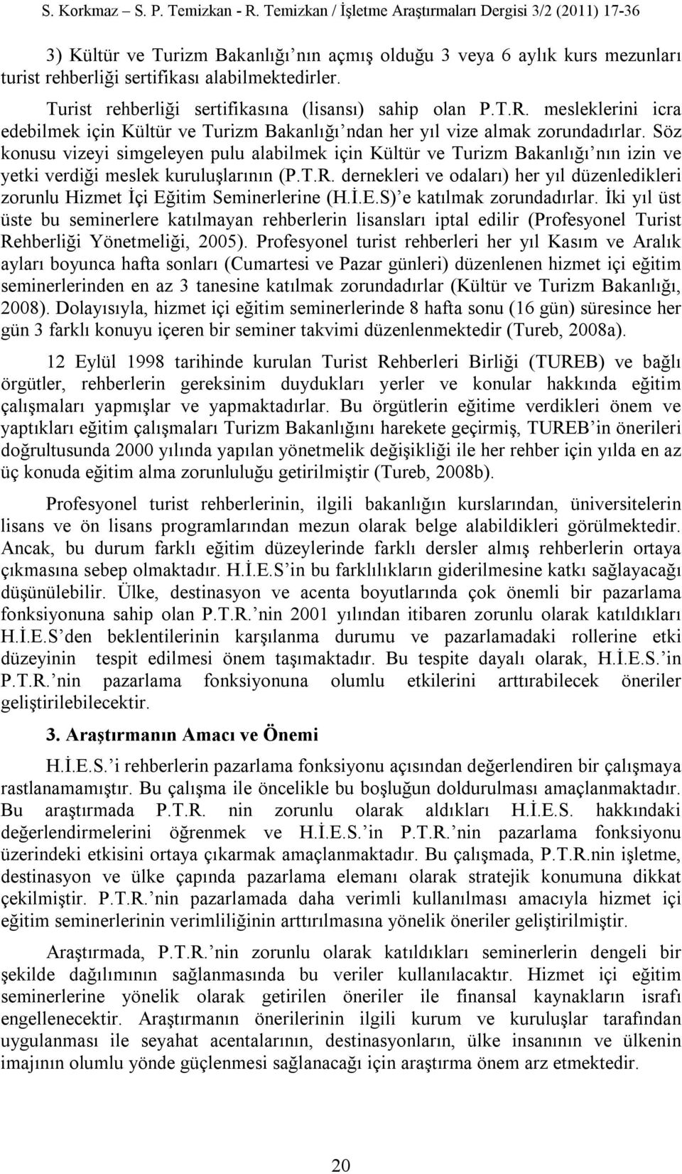 Söz konusu vizeyi simgeleyen pulu alabilmek için Kültür ve Turizm Bakanlığı nın izin ve yetki verdiği meslek kuruluşlarının (P.T.R.