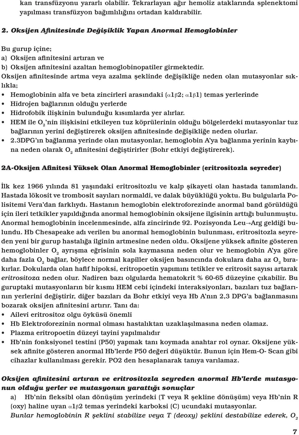 Oksijen afinitesinde artma veya azalma şeklinde değişikliğe neden olan mutasyonlar sıklıkla; Hemoglobinin alfa ve beta zincirleri arasındaki (a1b2; a1b1) temas yerlerinde Hidrojen bağlarının olduğu