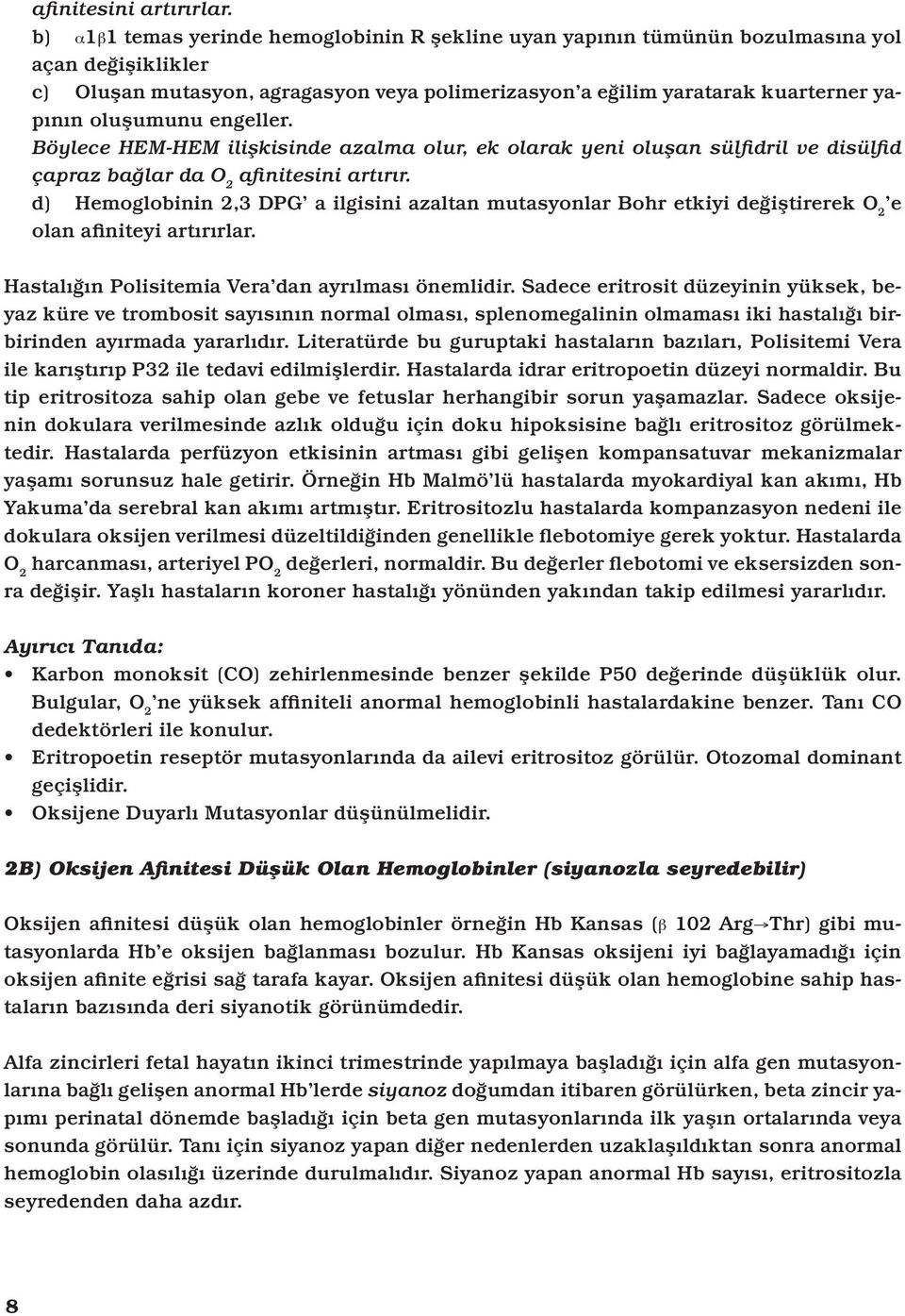 engeller. Böylece HEM-HEM ilişkisinde azalma olur, ek olarak yeni oluşan sülfidril ve disülfid çapraz bağlar da O 2 afinitesini artırır.