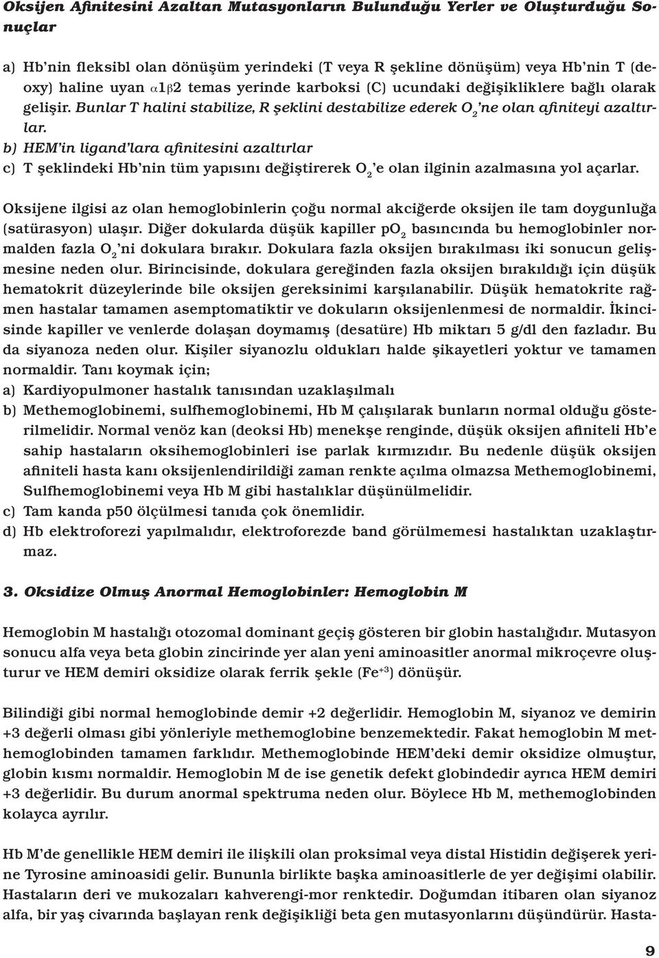 b) HEM in ligand lara afinitesini azaltırlar c) T şeklindeki Hb nin tüm yapısını değiştirerek O 2 e olan ilginin azalmasına yol açarlar.