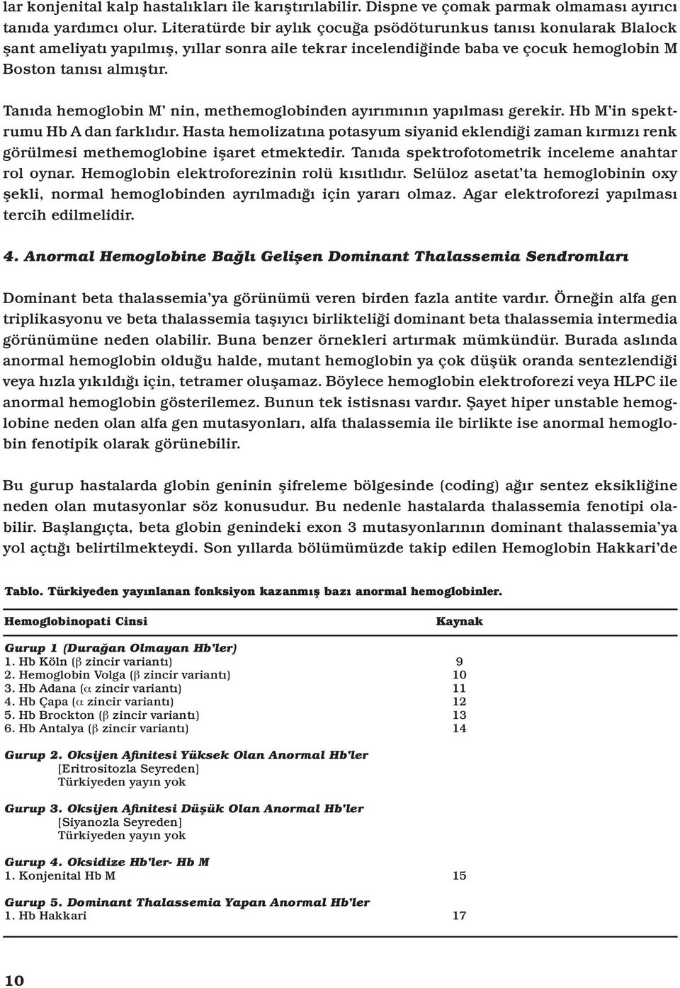 Tanıda hemoglobin M nin, methemoglobinden ayırımının yapılması gerekir. Hb M in spektrumu Hb A dan farklıdır.