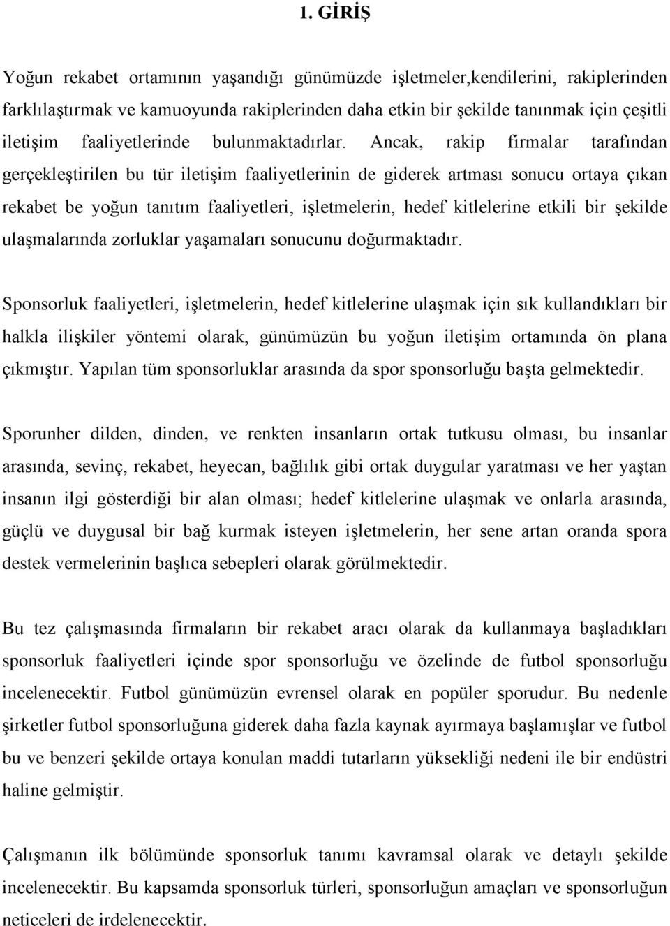 Ancak, rakip firmalar tarafından gerçekleģtirilen bu tür iletiģim faaliyetlerinin de giderek artması sonucu ortaya çıkan rekabet be yoğun tanıtım faaliyetleri, iģletmelerin, hedef kitlelerine etkili