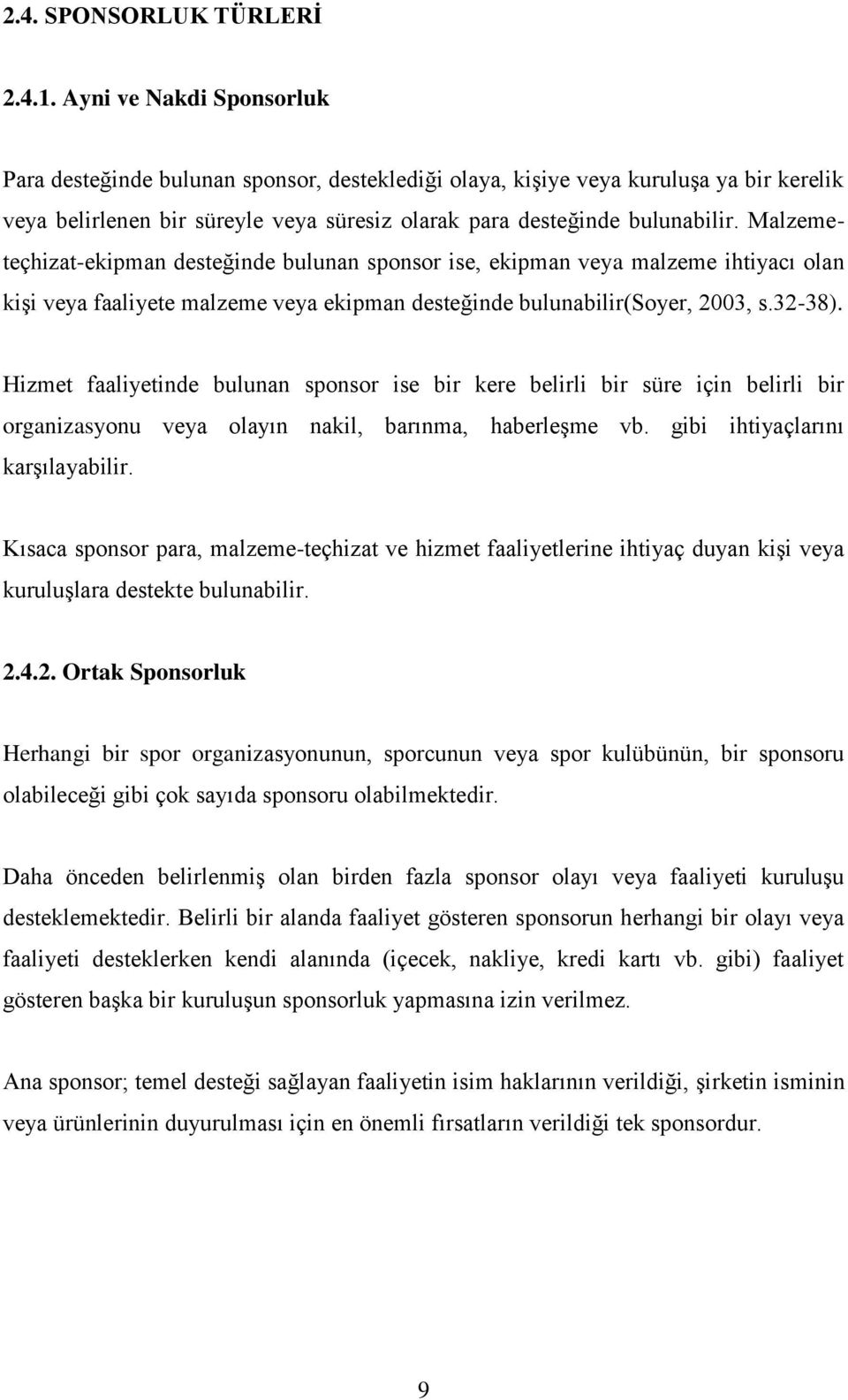 Malzemeteçhizat-ekipman desteğinde bulunan sponsor ise, ekipman veya malzeme ihtiyacı olan kiģi veya faaliyete malzeme veya ekipman desteğinde bulunabilir(soyer, 2003, s.32-38).