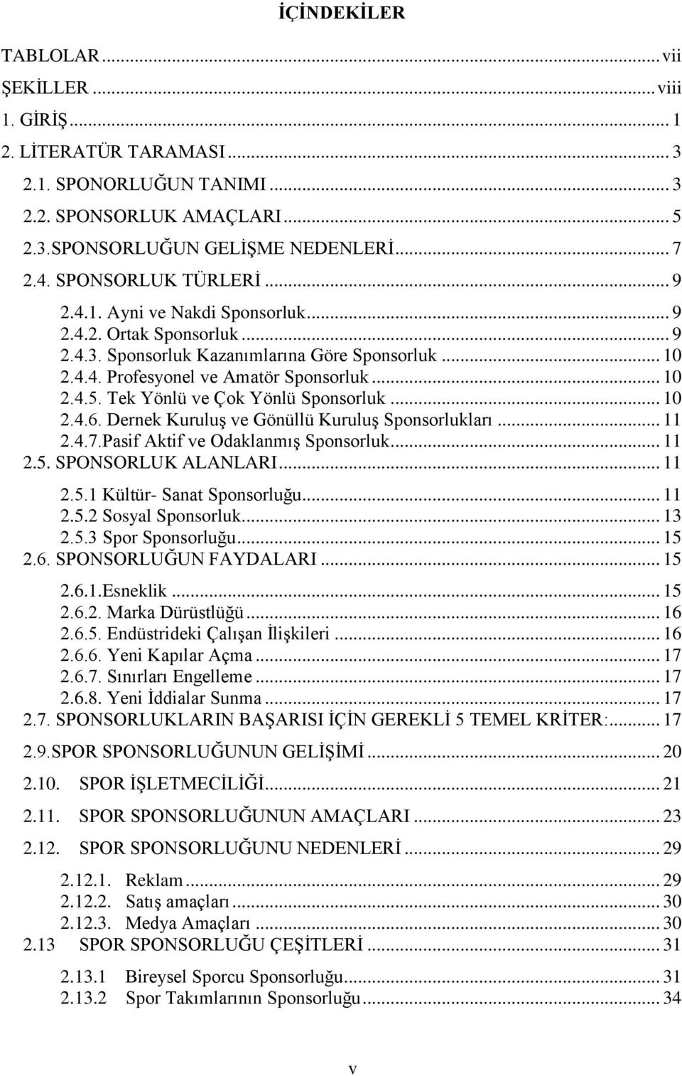 Tek Yönlü ve Çok Yönlü Sponsorluk... 10 2.4.6. Dernek KuruluĢ ve Gönüllü KuruluĢ Sponsorlukları... 11 2.4.7.Pasif Aktif ve OdaklanmıĢ Sponsorluk... 11 2.5. SPONSORLUK ALANLARI... 11 2.5.1 Kültür- Sanat Sponsorluğu.