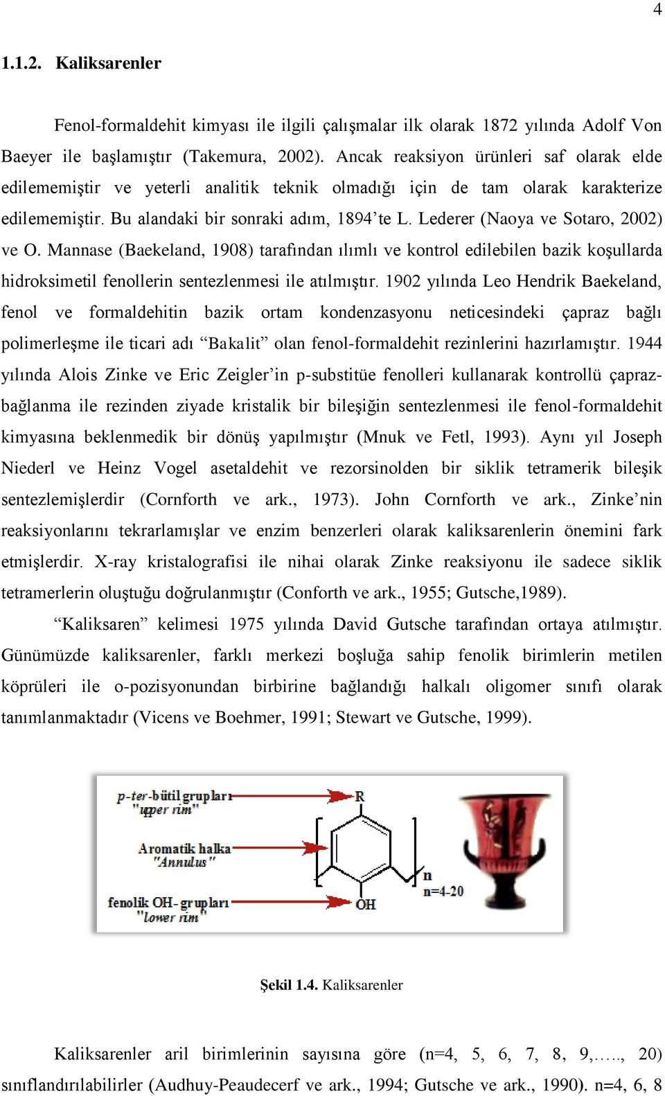 Lederer (aoya ve Sotaro, 2002) ve. Mannase (Baekeland, 1908) tarafından ılımlı ve kontrol edilebilen bazik koşullarda hidroksimetil fenollerin sentezlenmesi ile atılmıştır.