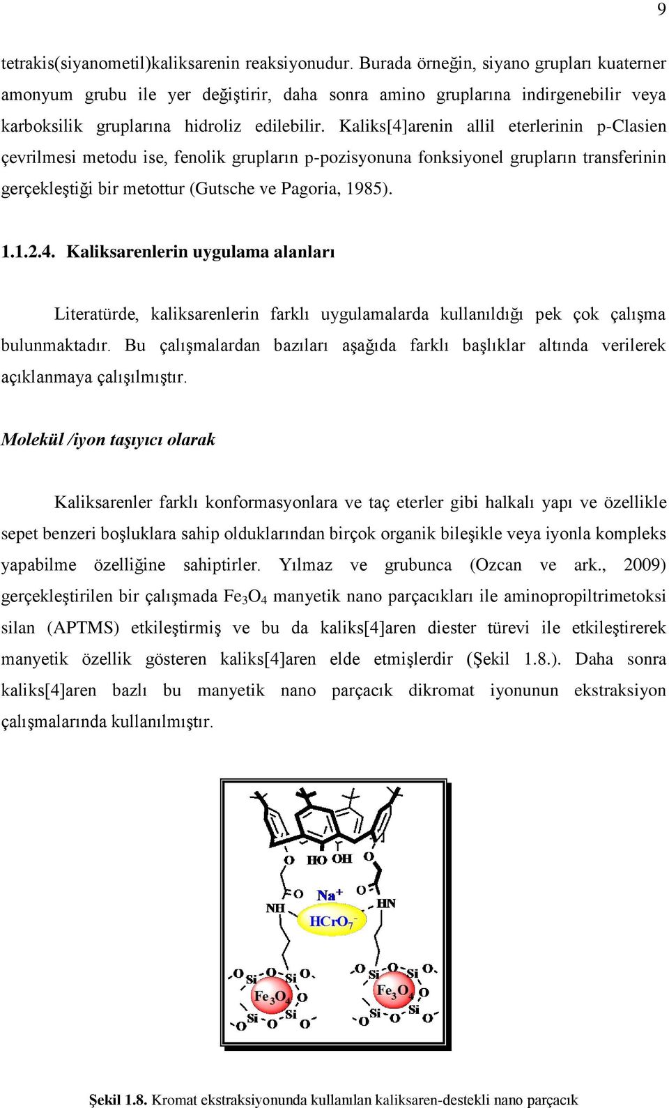 Kaliks[4]arenin allil eterlerinin p-clasien çevrilmesi metodu ise, fenolik grupların p-pozisyonuna fonksiyonel grupların transferinin gerçekleştiği bir metottur (Gutsche ve Pagoria, 1985). 1.1.2.4. Kaliksarenlerin uygulama alanları Literatürde, kaliksarenlerin farklı uygulamalarda kullanıldığı pek çok çalışma bulunmaktadır.