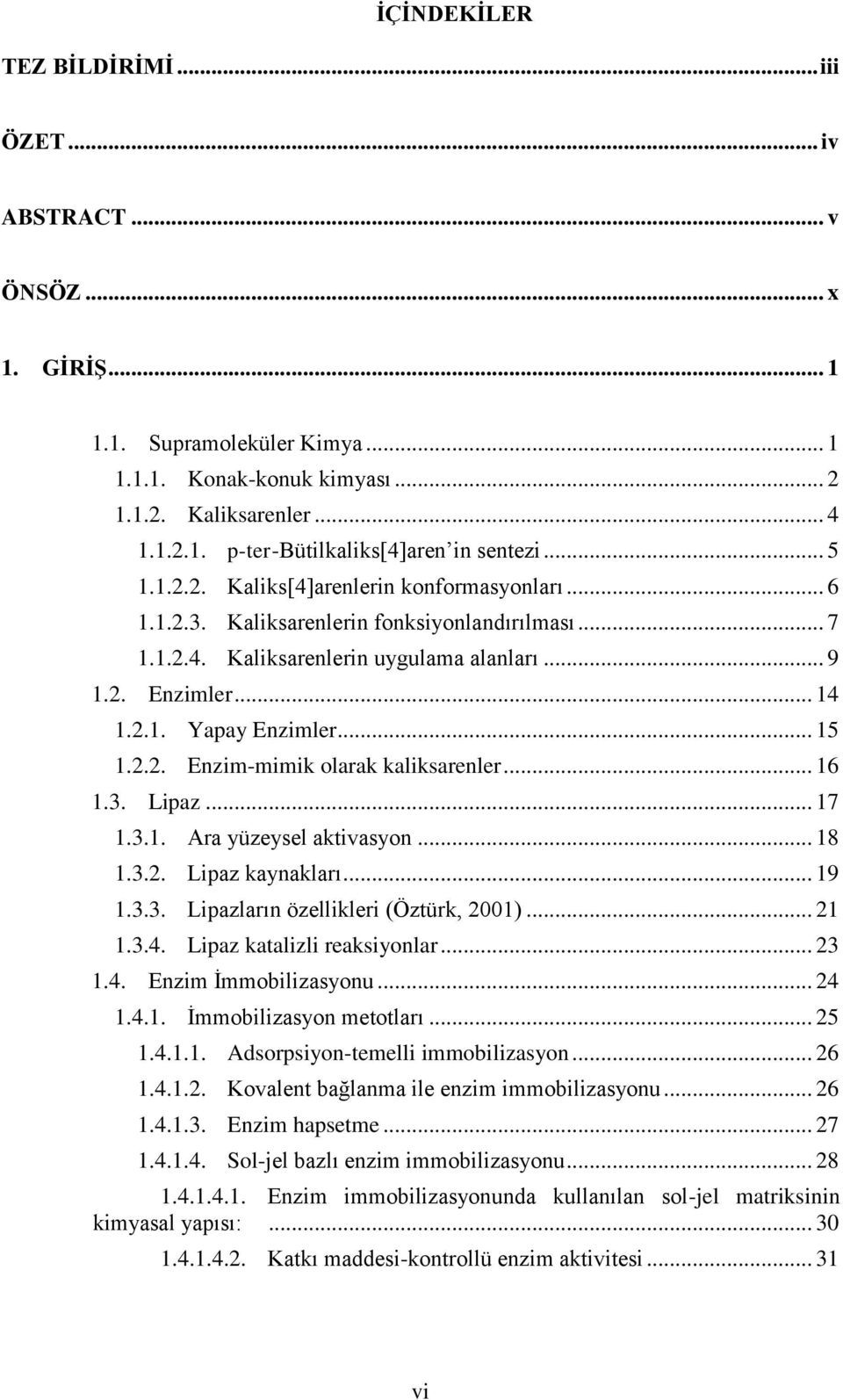 .. 15 1.2.2. Enzim-mimik olarak kaliksarenler... 16 1.3. Lipaz... 17 1.3.1. Ara yüzeysel aktivasyon... 18 1.3.2. Lipaz kaynakları... 19 1.3.3. Lipazların özellikleri (Öztürk, 2001)... 21 1.3.4.