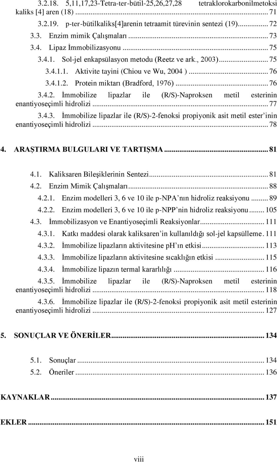 .. 76 3.4.2. İmmobilize lipazlar ile (R/S)-aproksen metil esterinin enantiyoseçimli hidrolizi... 77 3.4.3. İmmobilize lipazlar ile (R/S)-2-fenoksi propiyonik asit metil ester inin enantiyoseçimli hidrolizi.