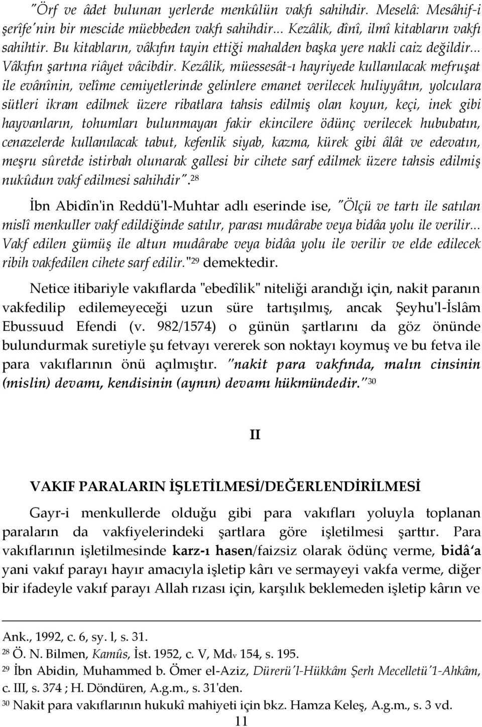 Kezâlik, müessesât-ı hayriyede kullanılacak mefruşat ile evânînin, velîme cemiyetlerinde gelinlere emanet verilecek huliyyâtın, yolculara sütleri ikram edilmek üzere ribatlara tahsis edilmiş olan