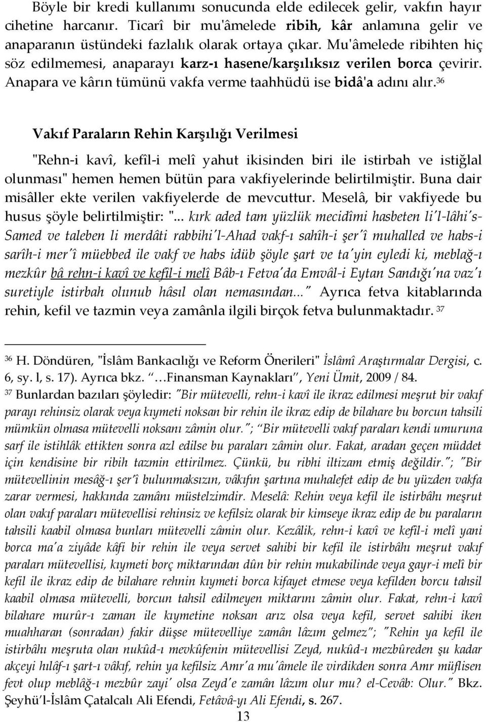 36 Vakıf Paraların Rehin Karşılığı Verilmesi "Rehn-i kavî, kefîl-i melî yahut ikisinden biri ile istirbah ve istiğlal olunması" hemen hemen bütün para vakfiyelerinde belirtilmiştir.