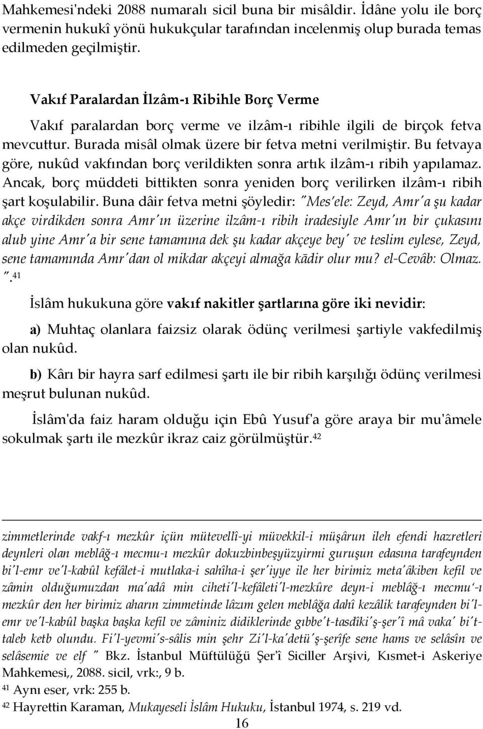 Bu fetvaya göre, nukûd vakfından borç verildikten sonra artık ilzâm-ı ribih yapılamaz. Ancak, borç müddeti bittikten sonra yeniden borç verilirken ilzâm-ı ribih şart koşulabilir.