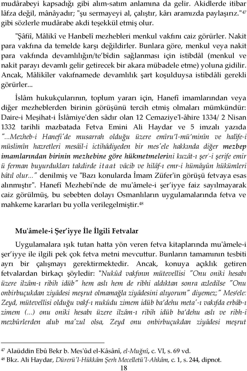 Bunlara göre, menkul veya nakit para vakfında devamlılığın/te bîdin sağlanması için istibdâl (menkul ve nakit parayı devamlı gelir getirecek bir akara mübadele etme) yoluna gidilir.