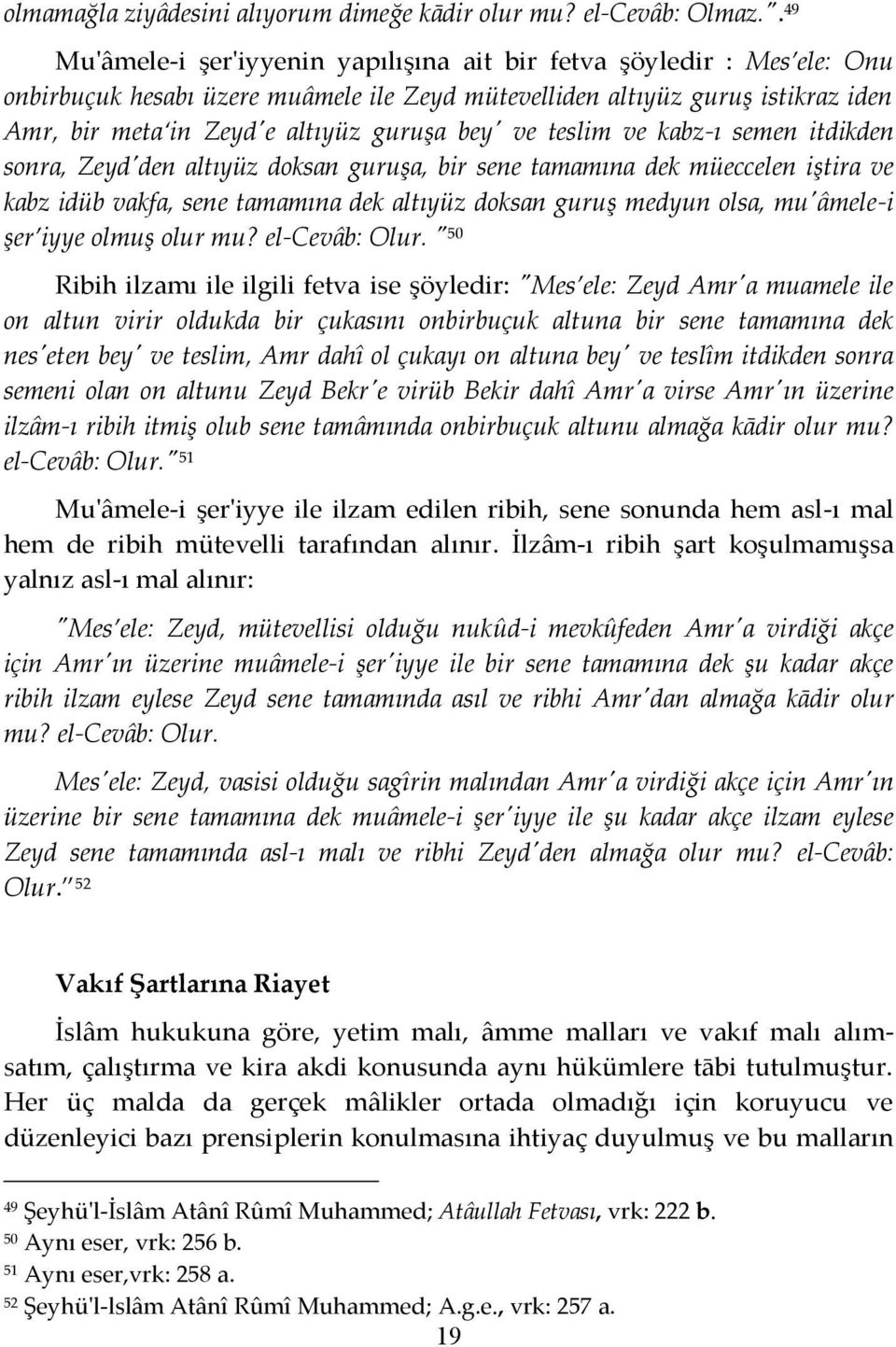 bey' ve teslim ve kabz-ı semen itdikden sonra, Zeyd'den altıyüz doksan guruşa, bir sene tamamına dek müeccelen iştira ve kabz idüb vakfa, sene tamamına dek altıyüz doksan guruş medyun olsa,