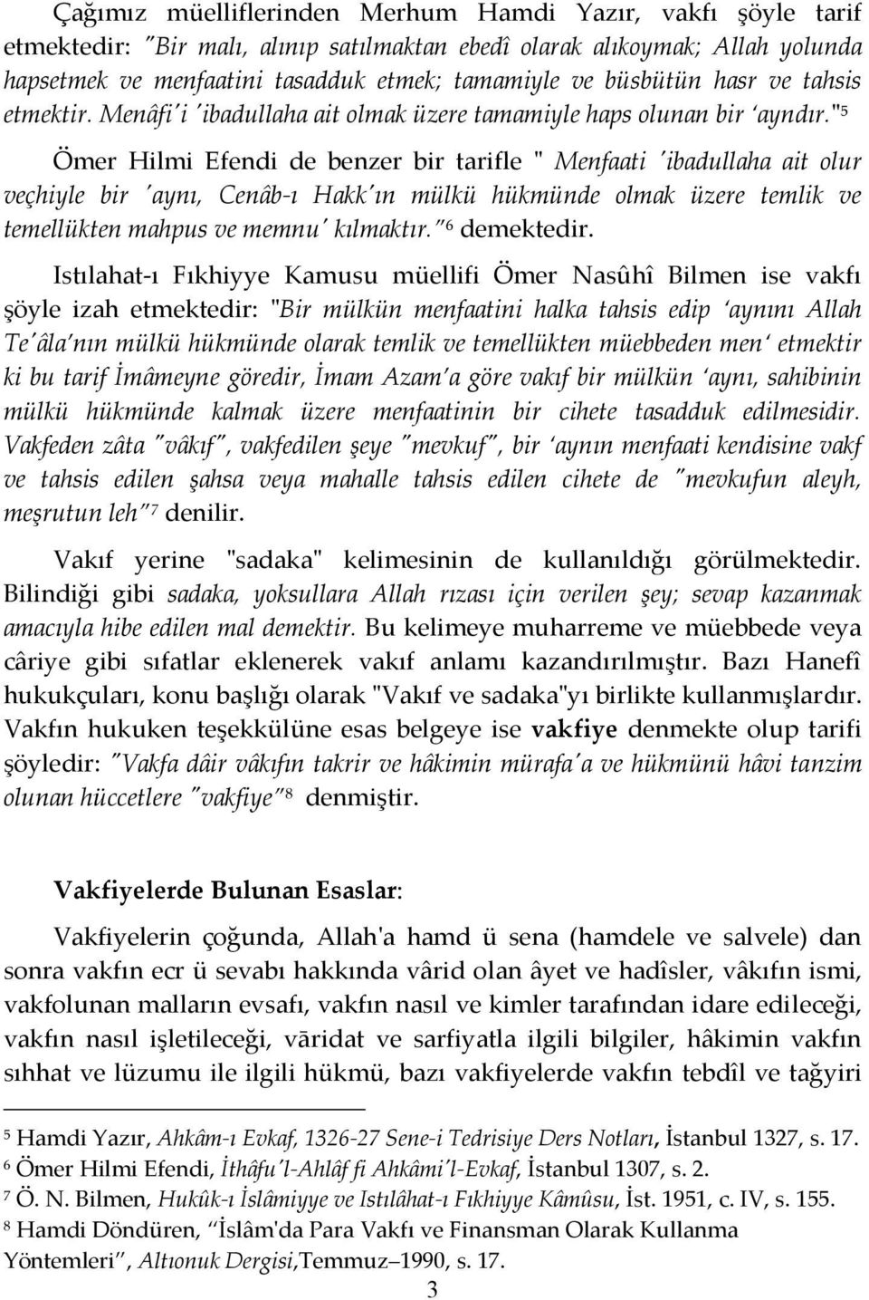 " 5 Ömer Hilmi Efendi de benzer bir tarifle " Menfaati 'ibadullaha ait olur veçhiyle bir 'aynı, Cenâb-ı Hakk'ın mülkü hükmünde olmak üzere temlik ve temellükten mahpus ve memnu' kılmaktır.