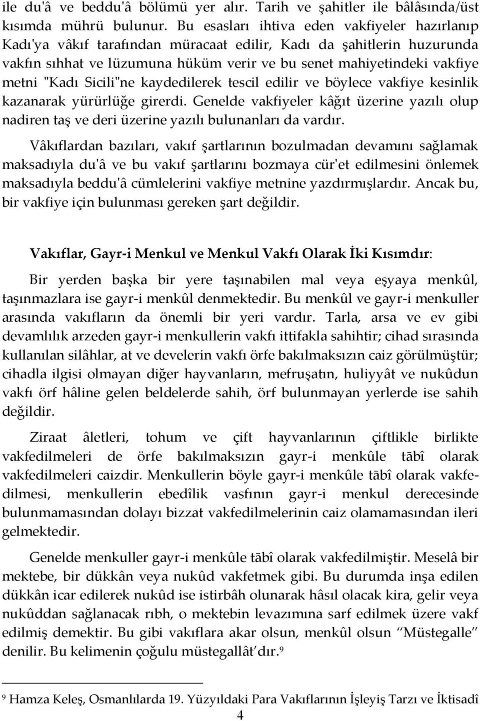 "Kadı Sicili"ne kaydedilerek tescil edilir ve böylece vakfiye kesinlik kazanarak yürürlüğe girerdi.