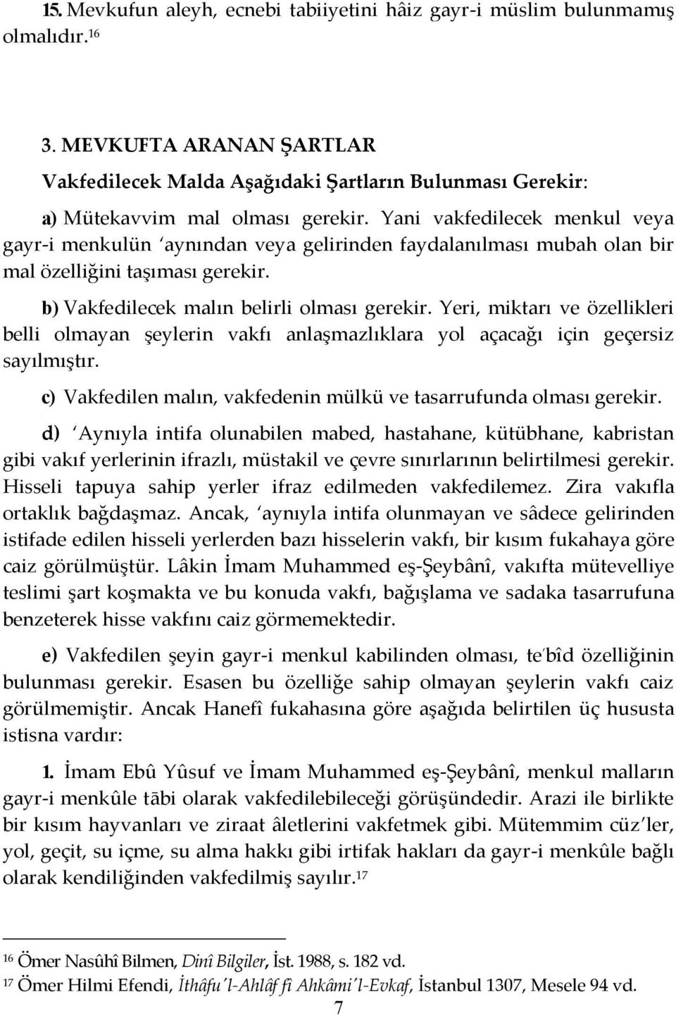 Yani vakfedilecek menkul veya gayr-i menkulün aynından veya gelirinden faydalanılması mubah olan bir mal özelliğini taşıması gerekir. b) Vakfedilecek malın belirli olması gerekir.