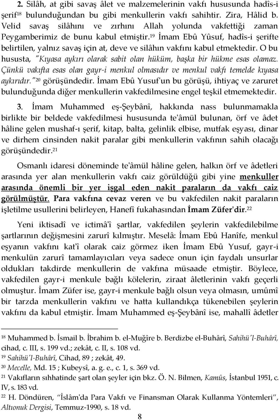 19 İmam Ebû Yûsuf, hadîs-i şerifte belirtilen, yalnız savaş için at, deve ve silâhın vakfını kabul etmektedir. O bu hususta, "Kıyasa aykırı olarak sabit olan hüküm, başka bir hükme esas olamaz.