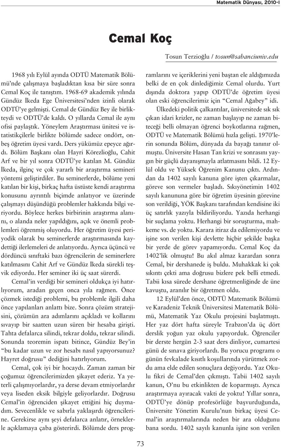 Yöneylem Araflt rmas ünitesi ve istatistikçilerle birlikte bölümde sadece ondört, onbefl ö retim üyesi vard. Ders yükümüz epeyce a rd.