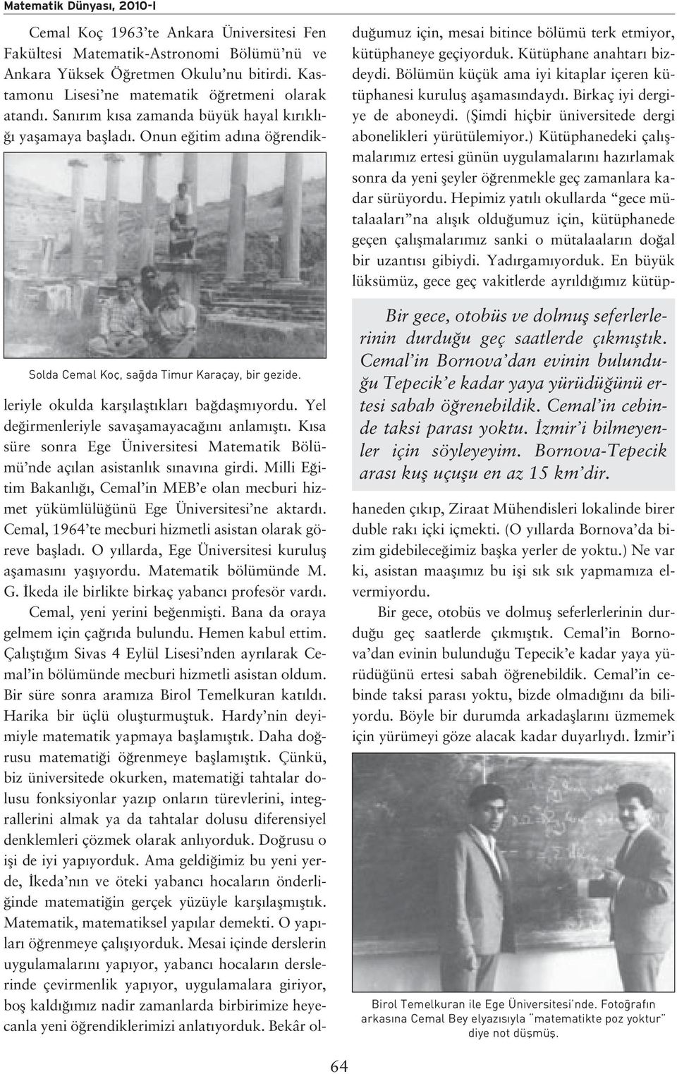 Bornova-Tepecik aras kufl uçuflu en az 15 km dir. Cemal Koç 1963 te Ankara Üniversitesi Fen Fakültesi Matematik-Astronomi Bölümü nü ve Ankara Yüksek Ö retmen Okulu nu bitirdi.