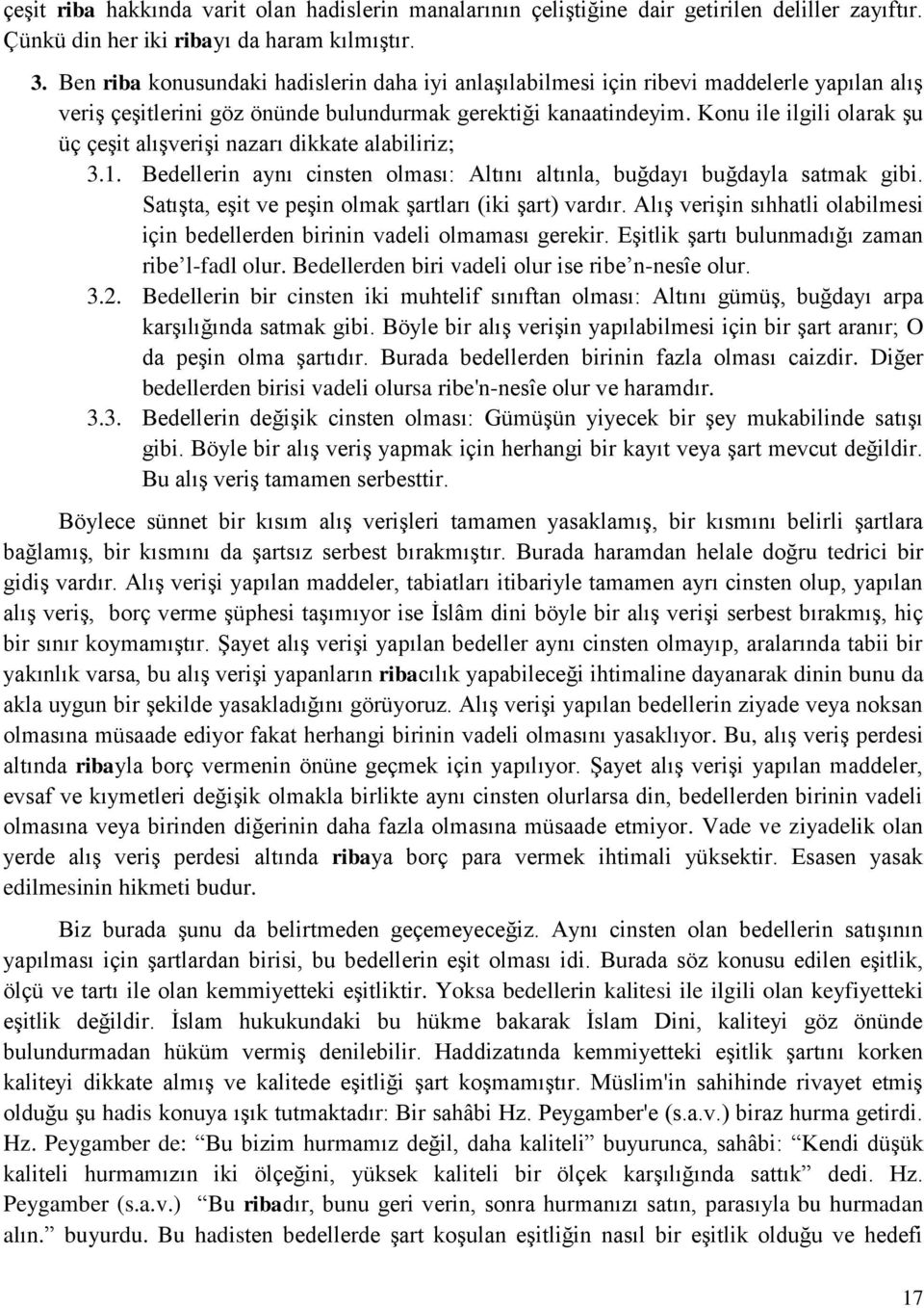 Konu ile ilgili olarak şu üç çeşit alışverişi nazarı dikkate alabiliriz; 3.1. Bedellerin aynı cinsten olması: Altını altınla, buğdayı buğdayla satmak gibi.