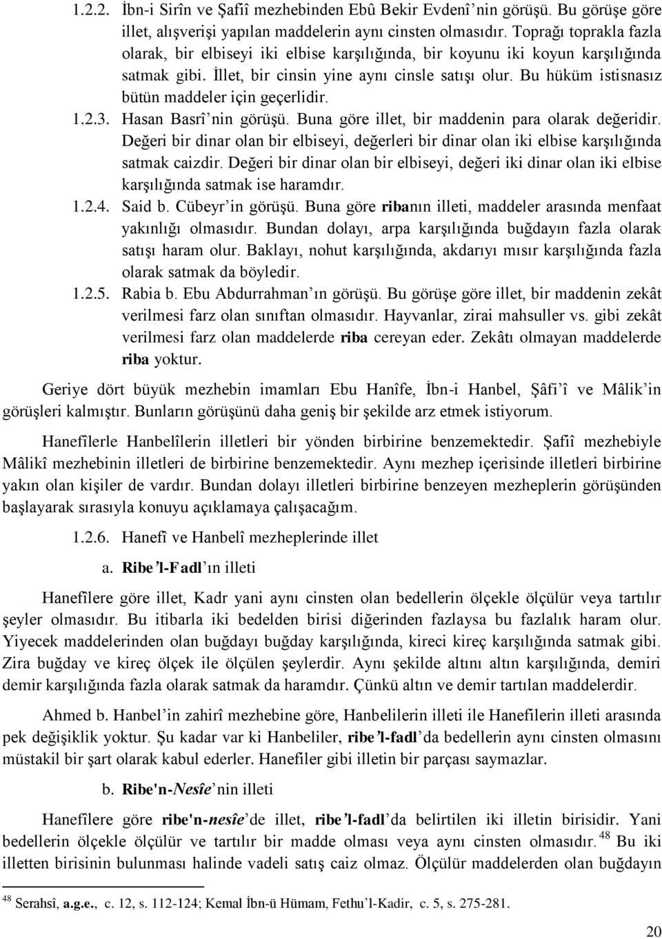 Bu hüküm istisnasız bütün maddeler için geçerlidir. 1.2.3. Hasan Basrî nin görüşü. Buna göre illet, bir maddenin para olarak değeridir.