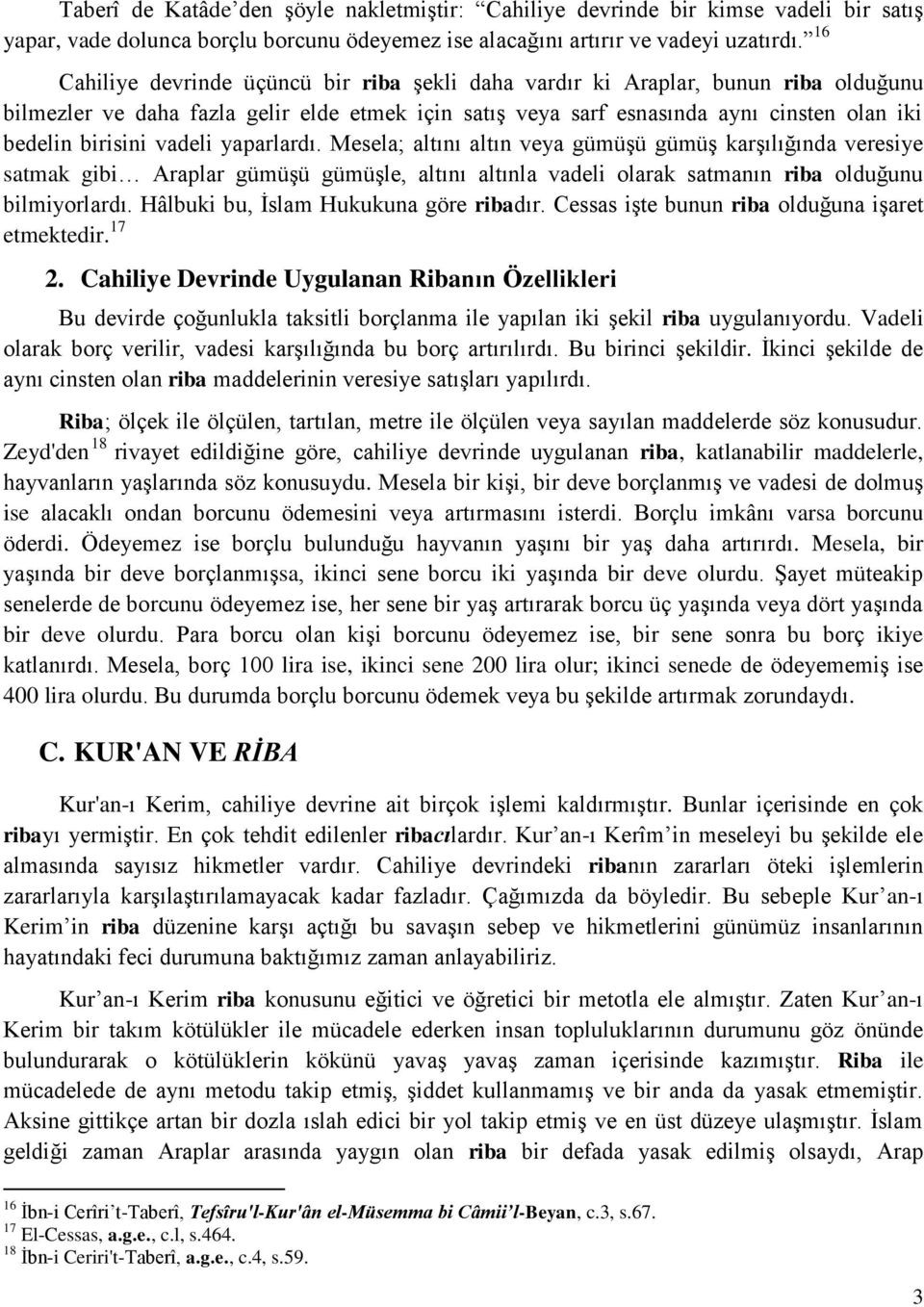 vadeli yaparlardı. Mesela; altını altın veya gümüşü gümüş karşılığında veresiye satmak gibi Araplar gümüşü gümüşle, altını altınla vadeli olarak satmanın riba olduğunu bilmiyorlardı.