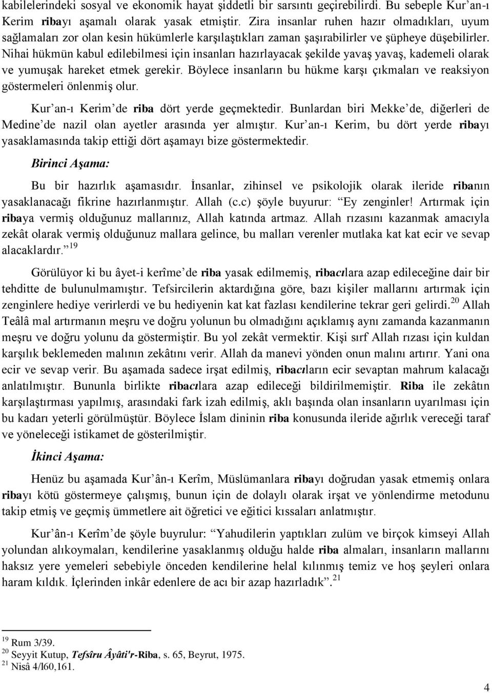 Nihai hükmün kabul edilebilmesi için insanları hazırlayacak şekilde yavaş yavaş, kademeli olarak ve yumuşak hareket etmek gerekir.