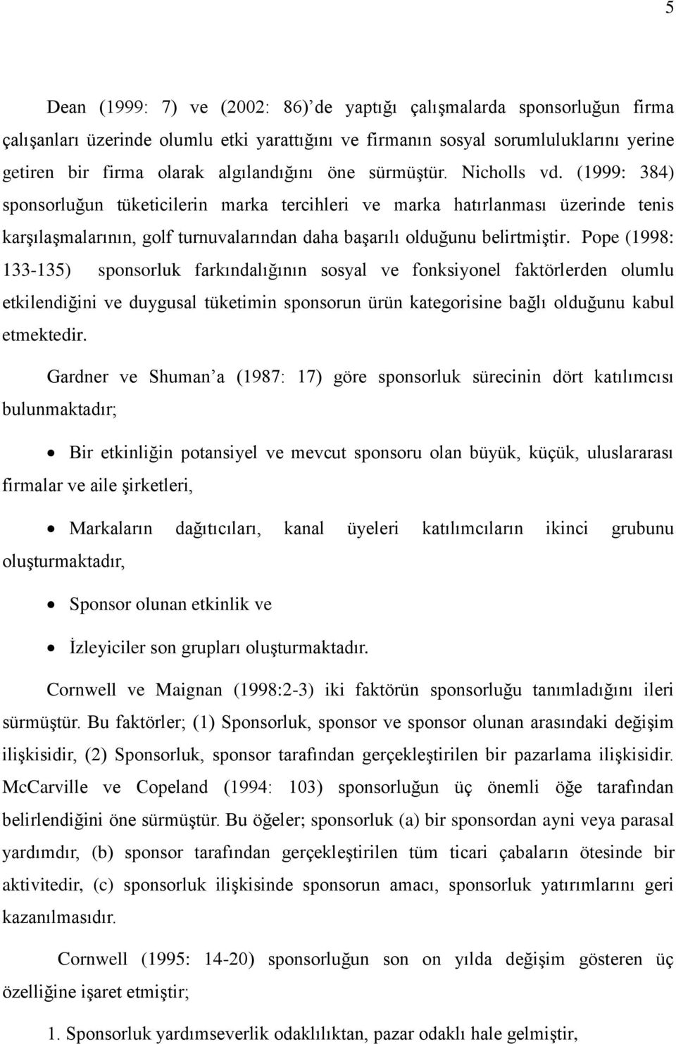 (1999: 384) sponsorluğun tüketicilerin marka tercihleri ve marka hatırlanması üzerinde tenis karşılaşmalarının, golf turnuvalarından daha başarılı olduğunu belirtmiştir.